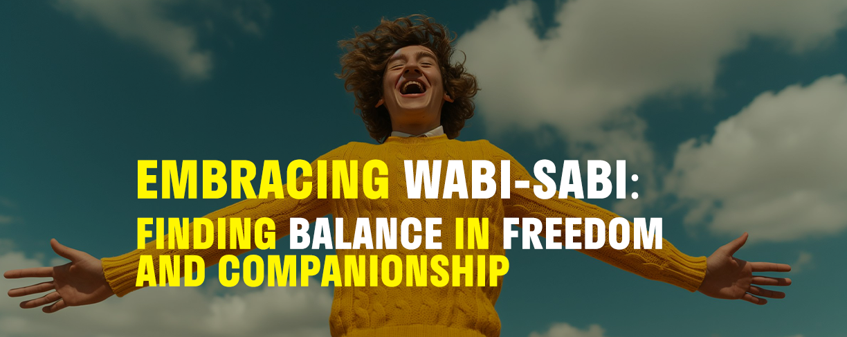 Embracing Wabi-Sabi: Finding Balance in Freedom and Companionship